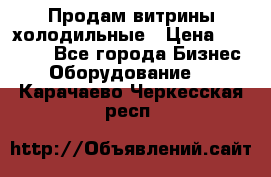 Продам витрины холодильные › Цена ­ 25 000 - Все города Бизнес » Оборудование   . Карачаево-Черкесская респ.